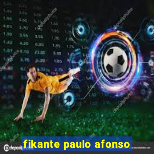 fikante paulo afonso